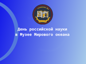 День российской науки в Музее Мирового океана.